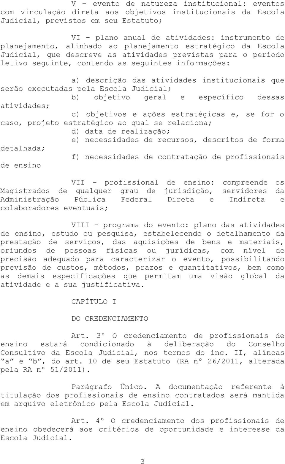 atividades institucionais que serão executadas pela Escola Judicial; b) objetivo geral e específico dessas atividades; c) objetivos e ações estratégicas e, se for o caso, projeto estratégico ao qual