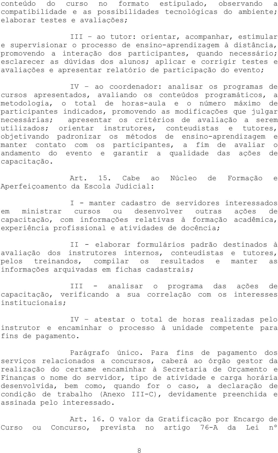 apresentar relatório de participação do evento; IV ao coordenador: analisar os programas de cursos apresentados, avaliando os conteúdos programáticos, a metodologia, o total de horas-aula e o número