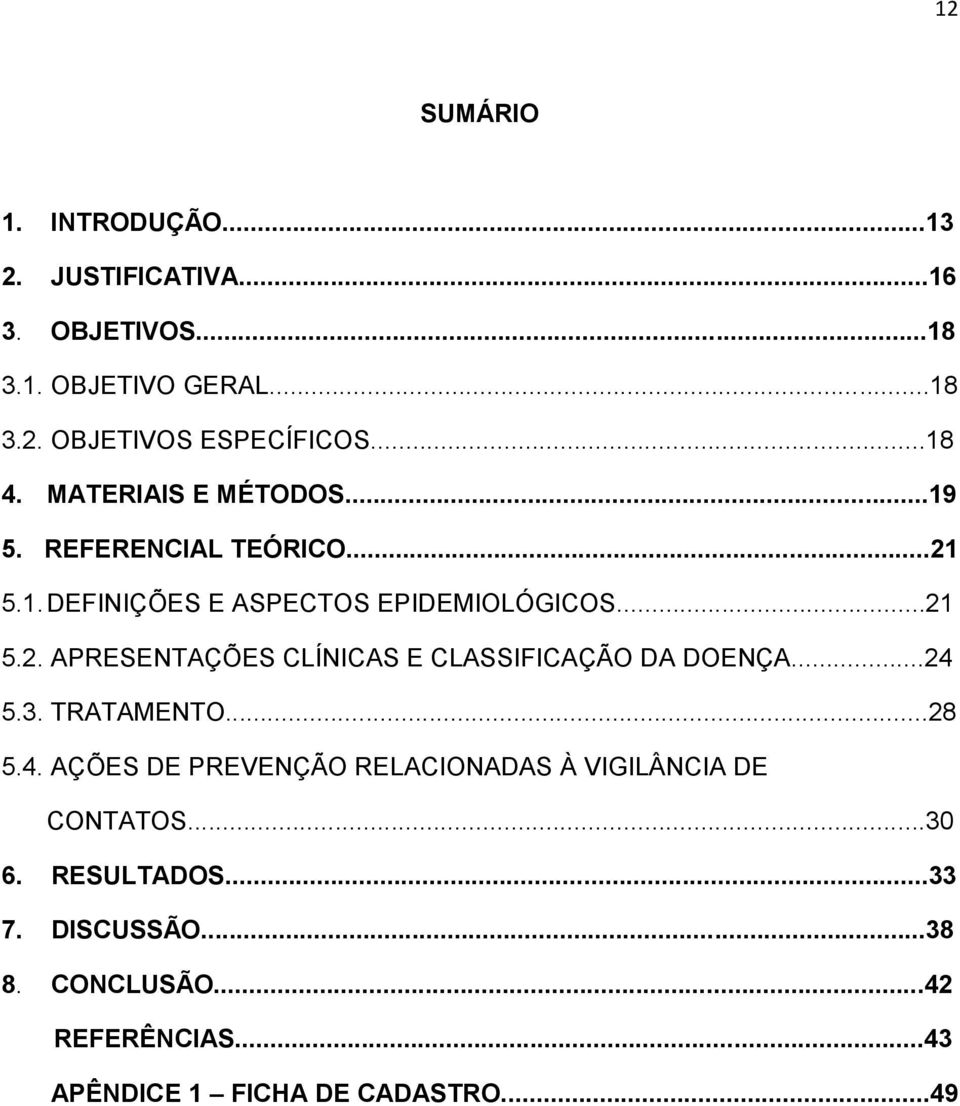 ..24 5.3. TRATAMENTO...28 5.4. AÇÕES DE PREVENÇÃO RELACIONADAS À VIGILÂNCIA DE CONTATOS...30 6. RESULTADOS...33 7.