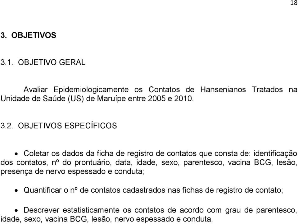 idade, sexo, parentesco, vacina BCG, lesão, presença de nervo espessado e conduta; Quantificar o nº de contatos cadastrados nas fichas de registro