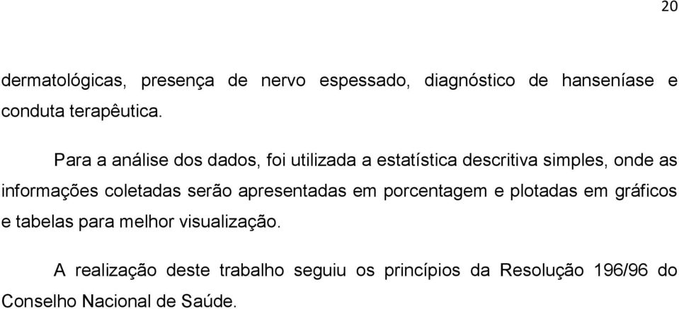 coletadas serão apresentadas em porcentagem e plotadas em gráficos e tabelas para melhor