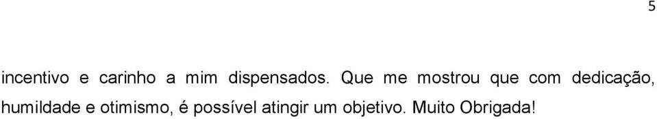 Que me mostrou que com dedicação,