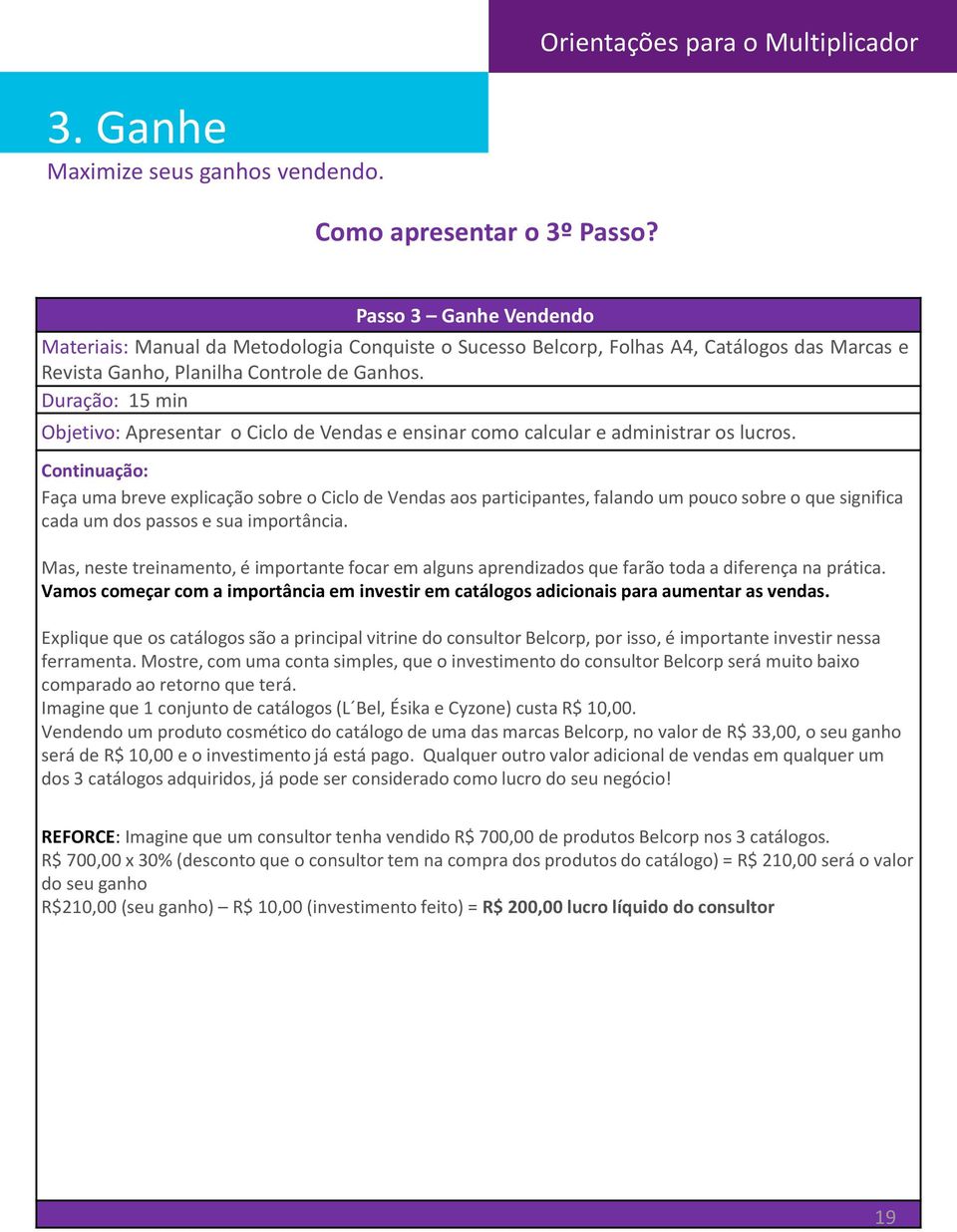 Duração: 15 min Objetivo: Apresentar o Ciclo de Vendas e ensinar como calcular e administrar os lucros.