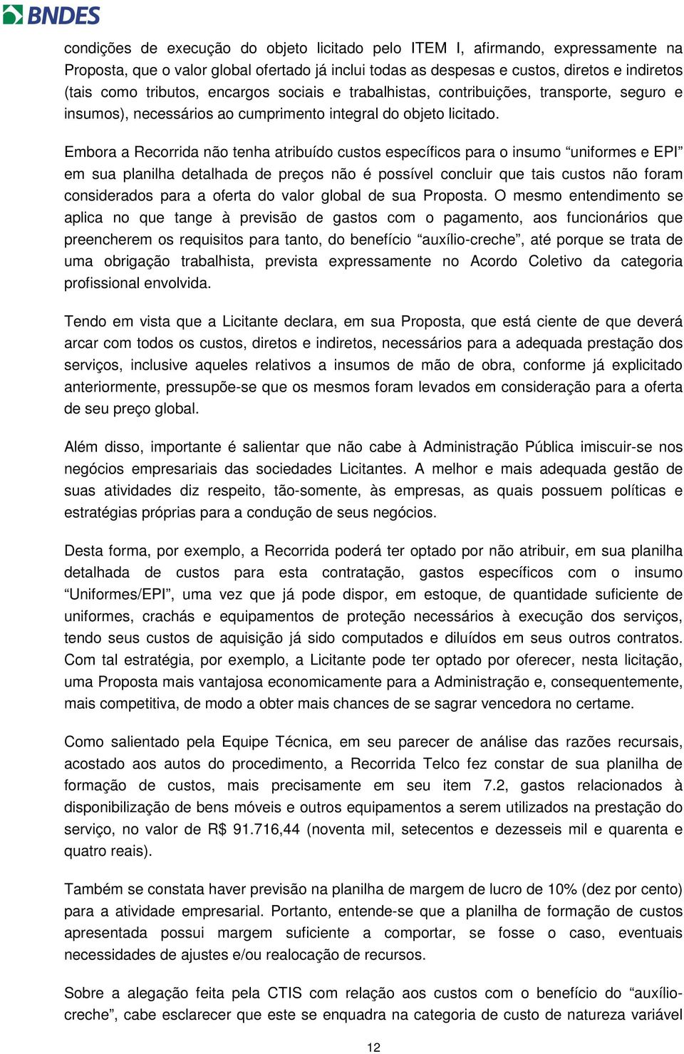 Embora a Recorrida não tenha atribuído custos específicos para o insumo uniformes e EPI em sua planilha detalhada de preços não é possível concluir que tais custos não foram considerados para a