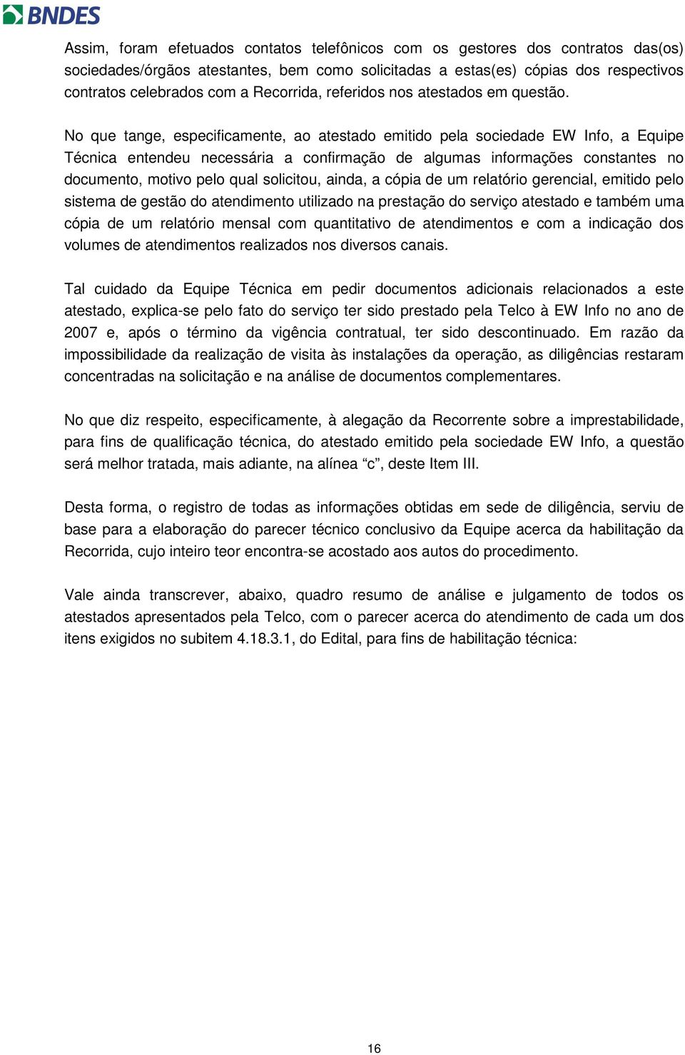 No que tange, especificamente, ao atestado emitido pela sociedade EW Info, a Equipe Técnica entendeu necessária a confirmação de algumas informações constantes no documento, motivo pelo qual