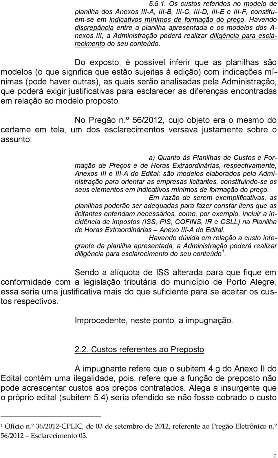 Do exposto, é possível inferir que as planilhas são modelos (o que significa que estão sujeitas à edição) com indicações mínimas (pode haver outras), as quais serão analisadas pela Administração, que