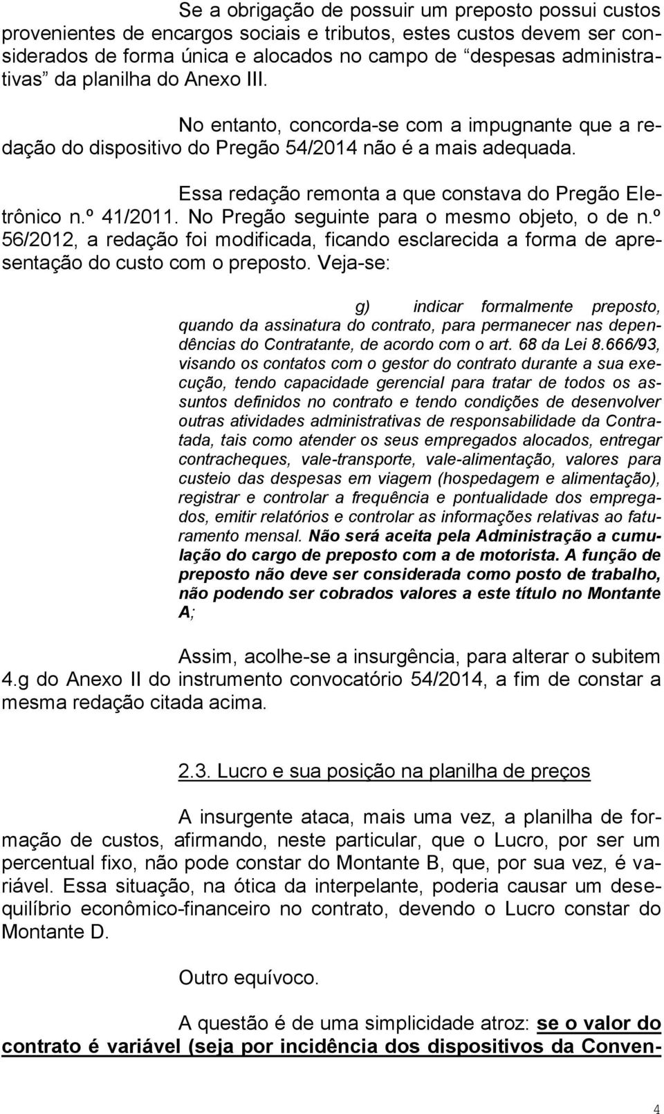 º 41/2011. No Pregão seguinte para o mesmo objeto, o de n.º 56/2012, a redação foi modificada, ficando esclarecida a forma de apresentação do custo com o preposto.