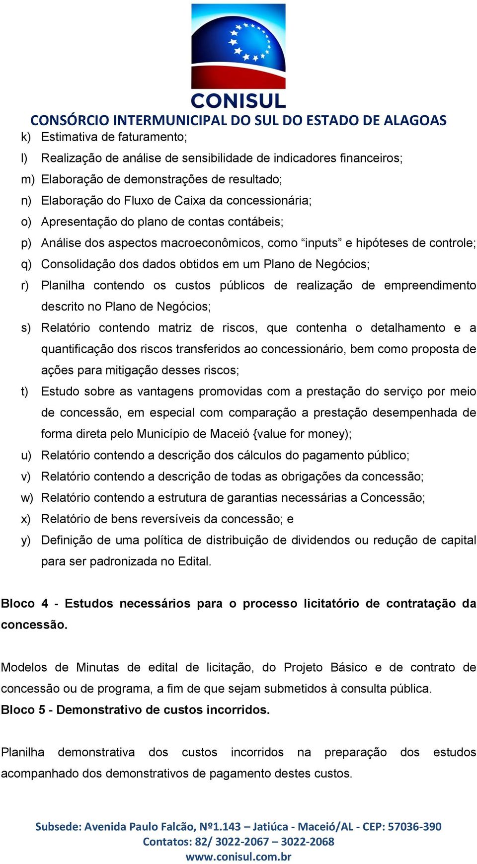 contendo os custos públicos de realização de empreendimento descrito no Plano de Negócios; s) Relatório contendo matriz de riscos, que contenha o detalhamento e a quantificação dos riscos