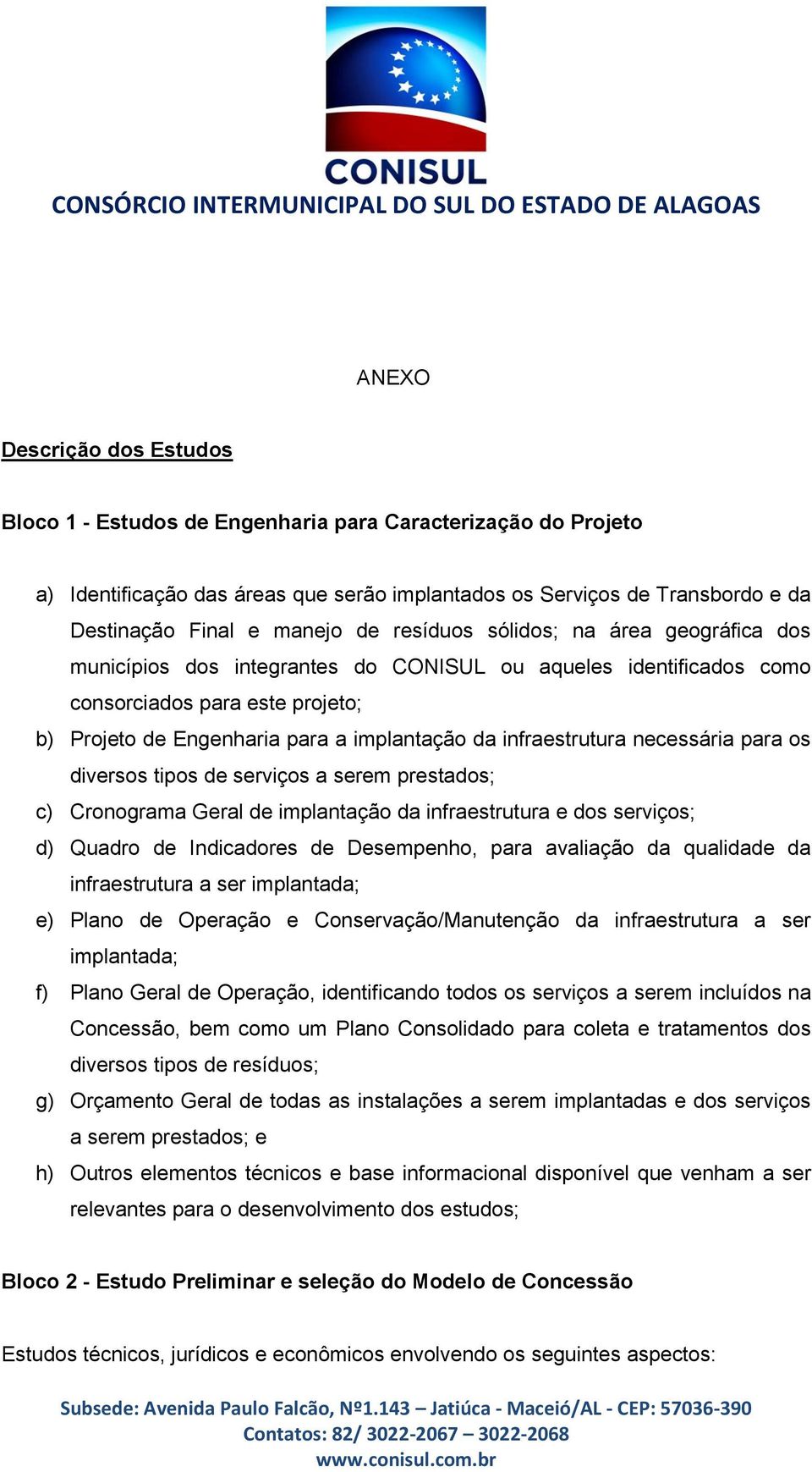 infraestrutura necessária para os diversos tipos de serviços a serem prestados; c) Cronograma Geral de implantação da infraestrutura e dos serviços; d) Quadro de Indicadores de Desempenho, para