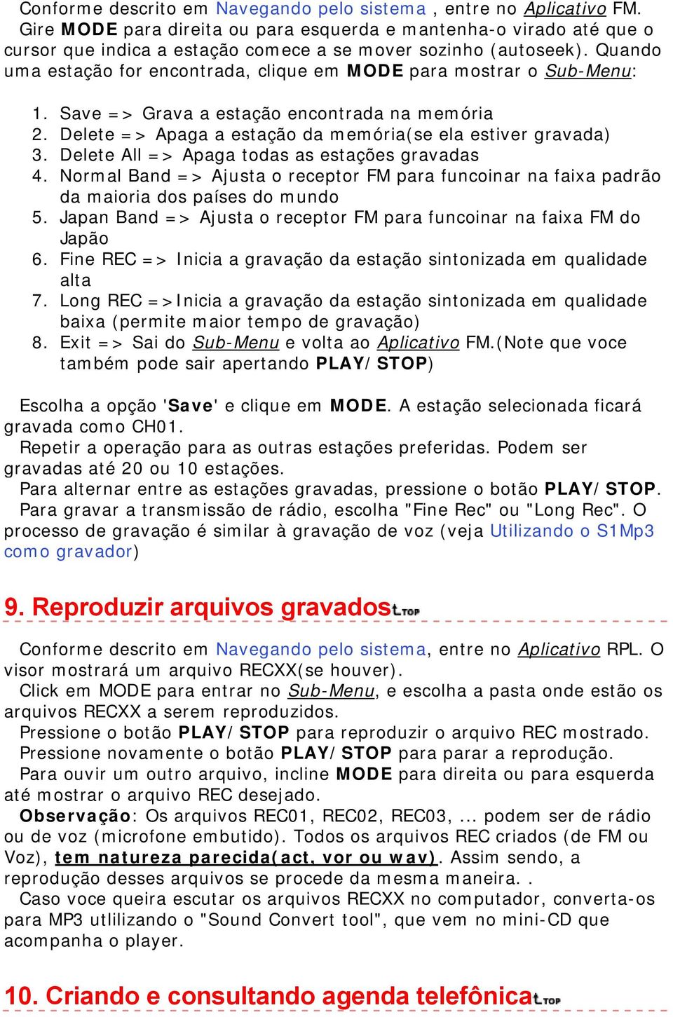 Quando uma estação for encontrada, clique em MODE para mostrar o Sub-Menu: 1. Save => Grava a estação encontrada na memória 2. Delete => Apaga a estação da memória(se ela estiver gravada) 3.