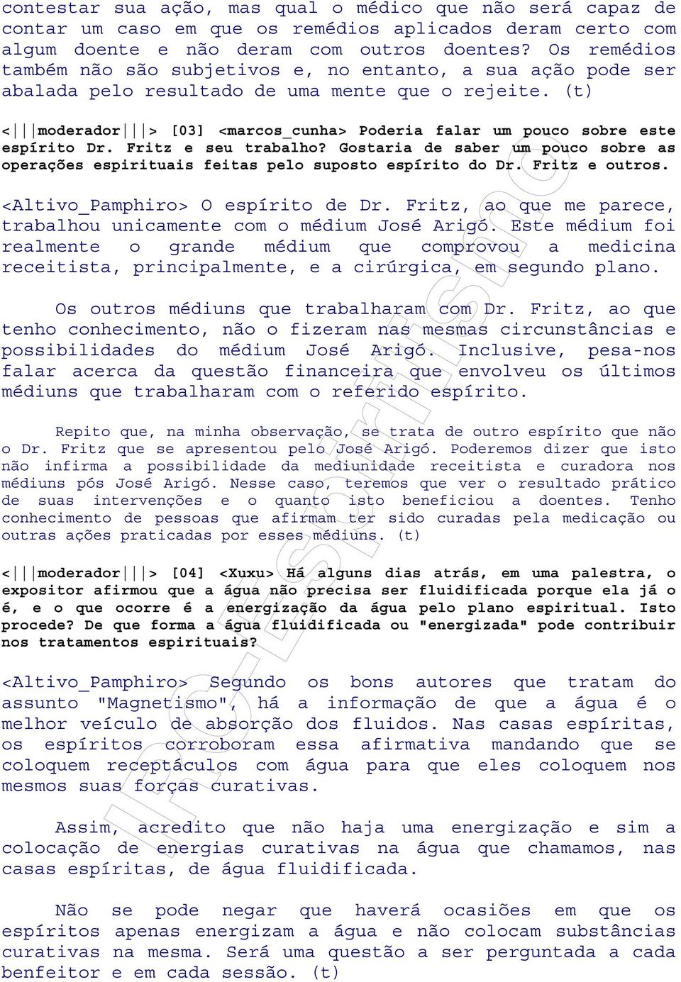 (t) < moderador > [03] <marcos_cunha> Poderia falar um pouco sobre este espírito Dr. Fritz e seu trabalho? Gostaria de saber um pouco sobre as operações espirituais feitas pelo suposto espírito do Dr.