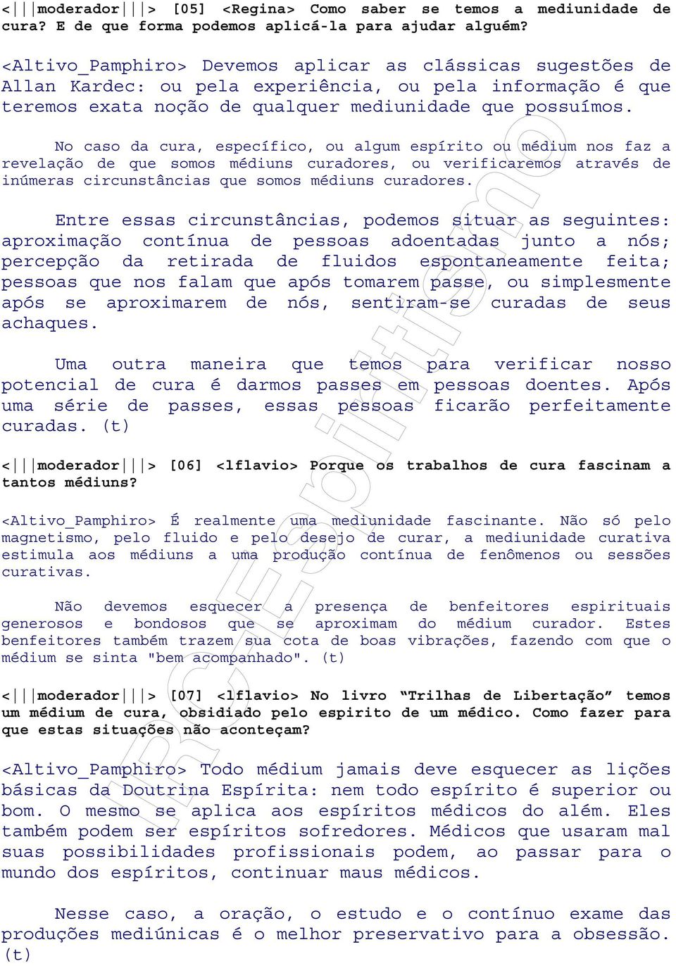 No caso da cura, específico, ou algum espírito ou médium nos faz a revelação de que somos médiuns curadores, ou verificaremos através de inúmeras circunstâncias que somos médiuns curadores.