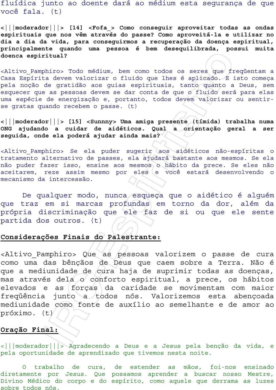 <Altivo_Pamphiro> Todo médium, bem como todos os seres que freqüentam a Casa Espírita devem valorizar o fluido que lhes é aplicado.