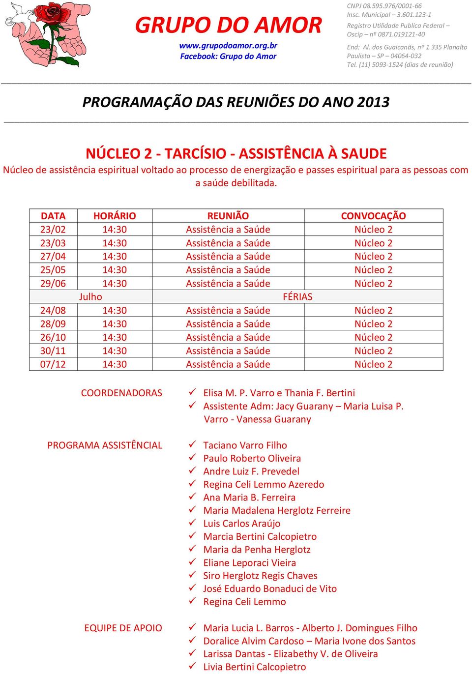 Núcleo 2 Julho FÉRIAS 24/08 14:30 Assistência a Saúde Núcleo 2 28/09 14:30 Assistência a Saúde Núcleo 2 26/10 14:30 Assistência a Saúde Núcleo 2 30/11 14:30 Assistência a Saúde Núcleo 2 07/12 14:30