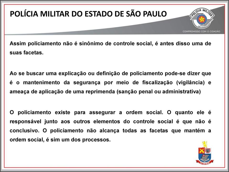 (vigilância) e ameaça de aplicação de uma reprimenda (sanção penal ou administrativa) O policiamento existe para assegurar a ordem social.