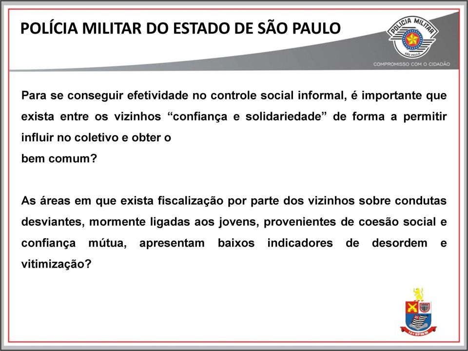 As áreas em que exista fiscalização por parte dos vizinhos sobre condutas desviantes, mormente