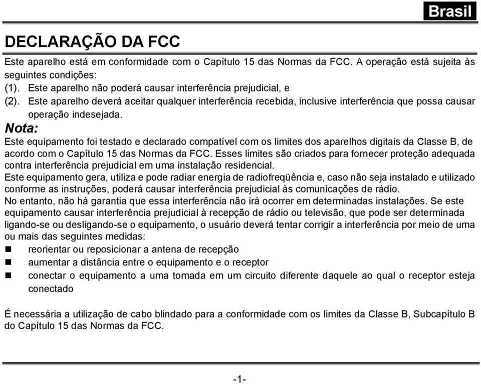 Nota: Este equipamento foi testado e declarado compatível com os limites dos aparelhos digitais da Classe B, de acordo com o Capítulo 15 das Normas da FCC.