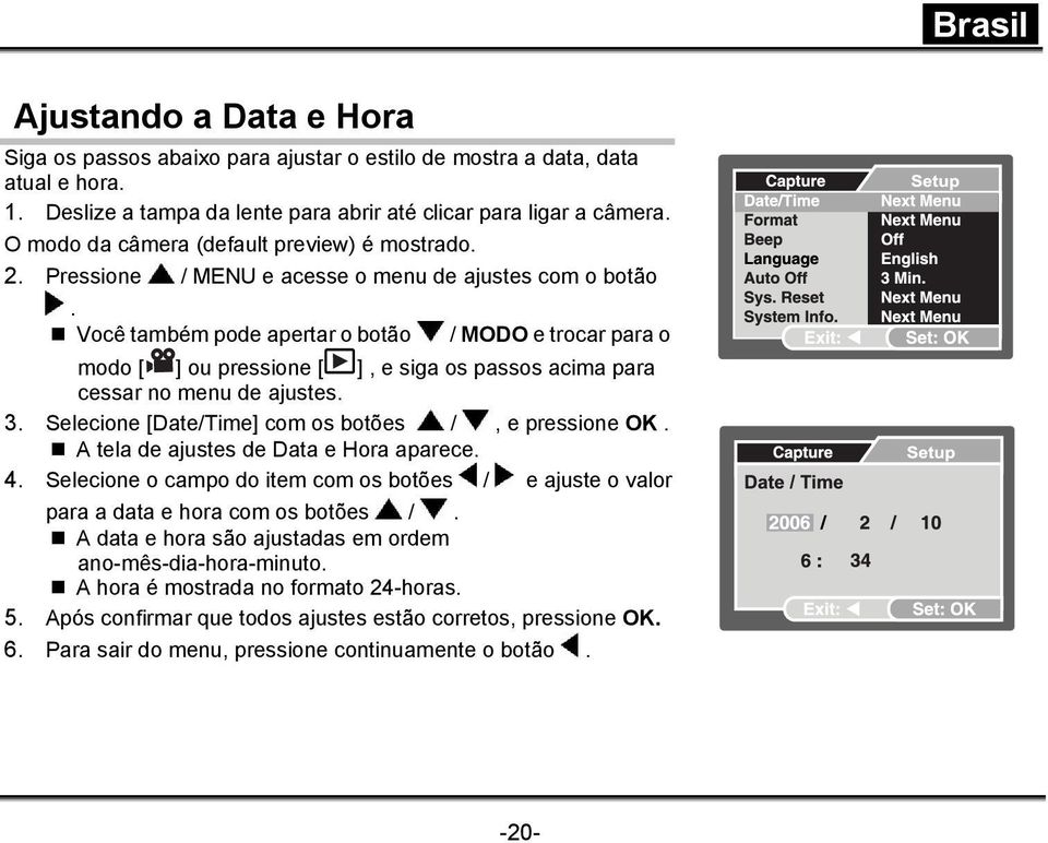 Você também pode apertar o botão / MODO e trocar para o modo [ ] ou pressione [ ], e siga os passos acima para cessar no menu de ajustes. 3. Selecione [Date/Time] com os botões /, e pressione OK.