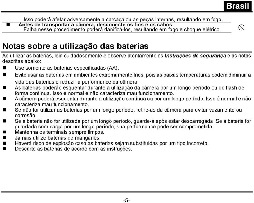 Notas sobre a utilização das baterias Ao utilizar as baterias, leia cuidadosamente e observe atentamente as Instruções de segurança e as notas descritas abaixo: Use somente as baterias especificadas