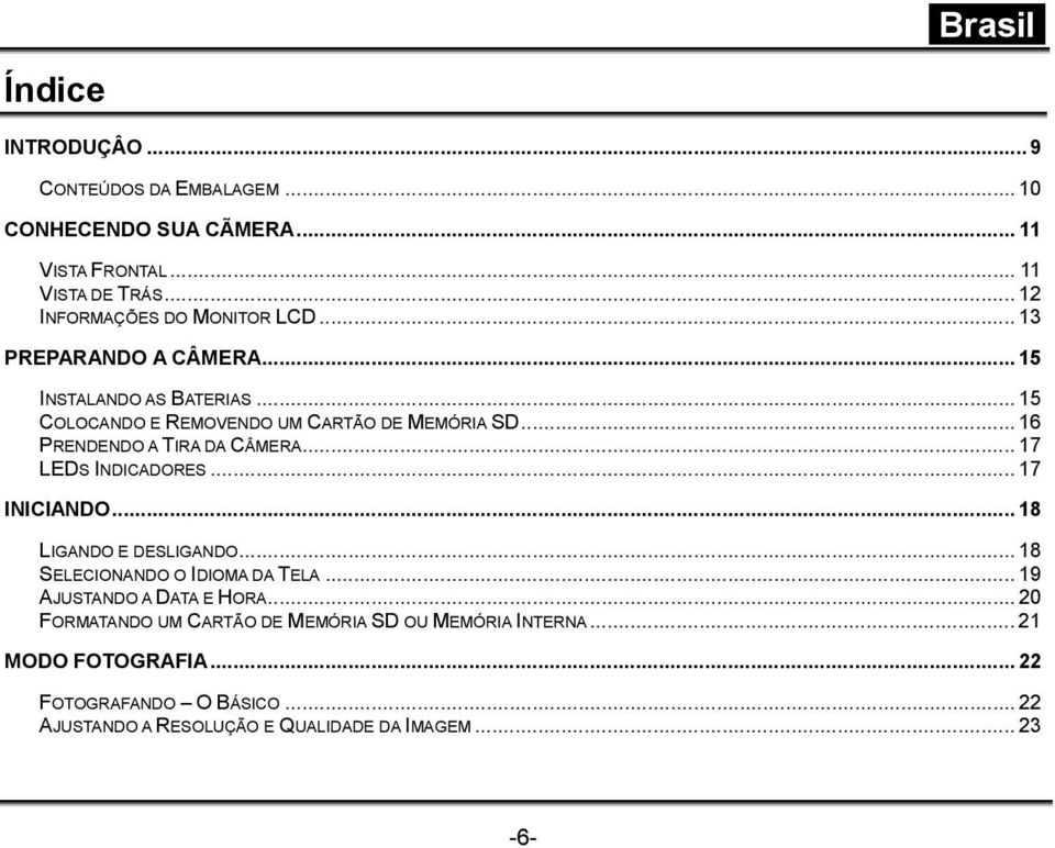 .. 17 LEDS INDICADORES... 17 INICIANDO... 18 LIGANDO E DESLIGANDO... 18 SELECIONANDO O IDIOMA DA TELA... 19 AJUSTANDO A DATA E HORA.