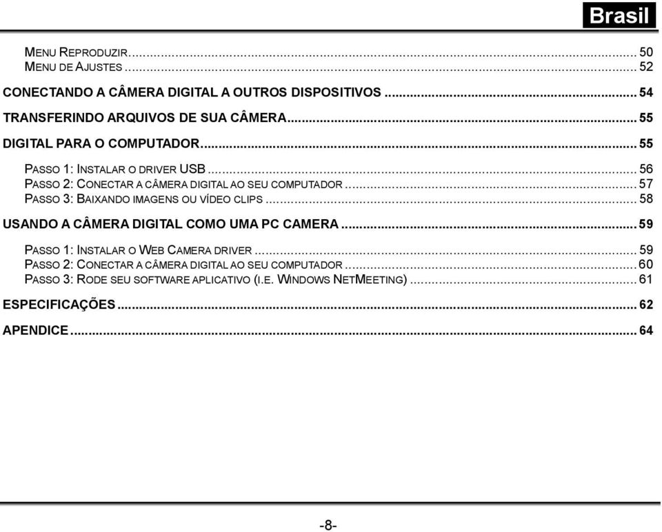 .. 57 PASSO 3: BAIXANDO IMAGENS OU VÍDEO CLIPS... 58 USANDO A CÂMERA DIGITAL COMO UMA PC CAMERA... 59 PASSO 1: INSTALAR O WEB CAMERA DRIVER.