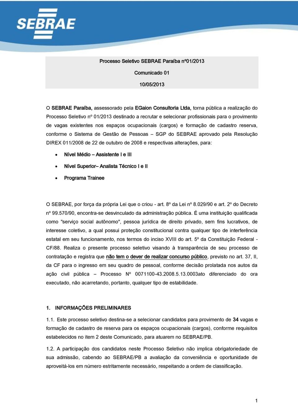 aprovado pela Resolução DIREX 011/2008 de 22 de outubro de 2008 e respectivas alterações, para: Nível Médio Assistente I e III Nível Superior Analista Técnico I e II Programa Trainee O SEBRAE, por