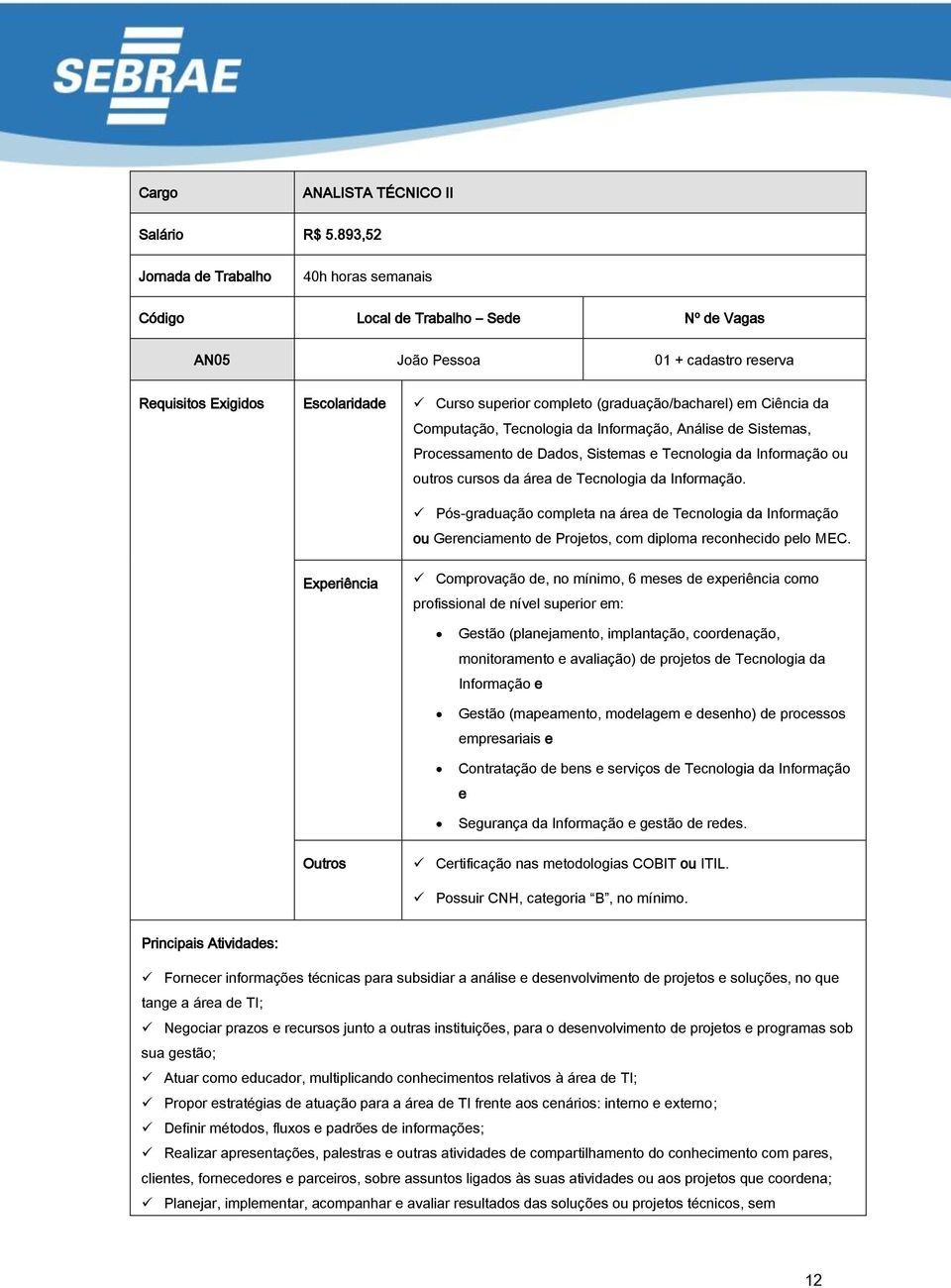 (graduação/bacharel) em Ciência da Computação, Tecnologia da Informação, Análise de Sistemas, Processamento de Dados, Sistemas e Tecnologia da Informação ou outros cursos da área de Tecnologia da