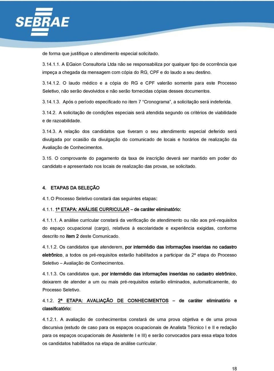 O laudo médico e a cópia do RG e CPF valerão somente para este Processo Seletivo, não serão devolvidos e não serão fornecidas cópias desses documentos. 3.