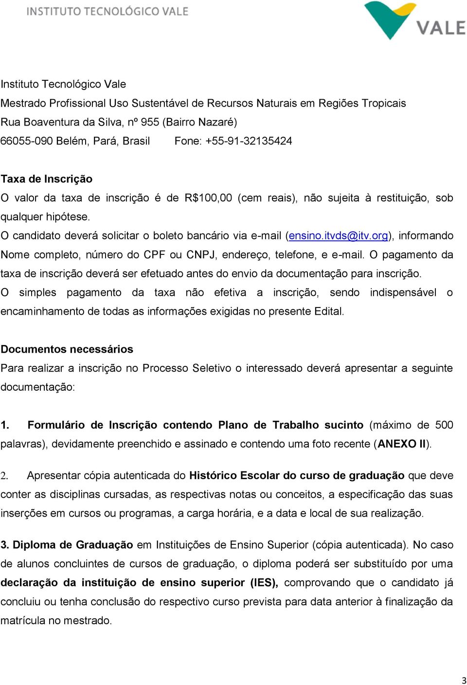 O candidato deverá solicitar o boleto bancário via e-mail (ensino.itvds@itv.org), informando Nome completo, número do CPF ou CNPJ, endereço, telefone, e e-mail.