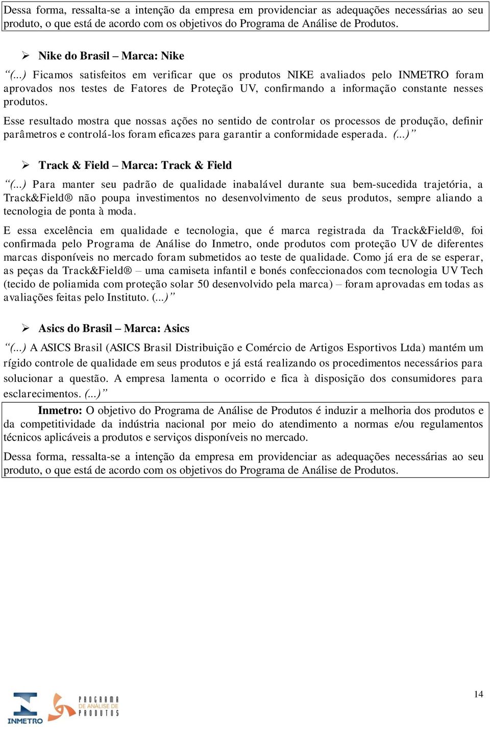 ..) Ficamos satisfeitos em verificar que os produtos NIKE avaliados pelo INMETRO foram aprovados nos testes de Fatores de Proteção UV, confirmando a informação constante nesses produtos.