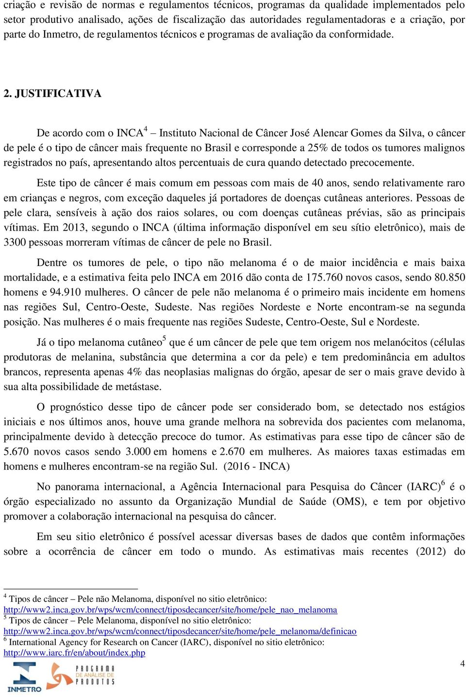 JUSTIFICATIVA De acordo com o INCA 4 Instituto Nacional de Câncer José Alencar Gomes da Silva, o câncer de pele é o tipo de câncer mais frequente no Brasil e corresponde a 25% de todos os tumores