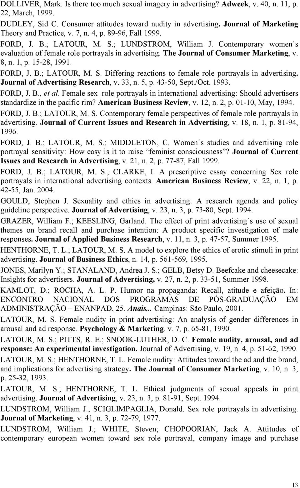 The Journal of Consumer Marketing, v. 8, n. 1, p. 15-28, 1991. FORD, J. B.; LATOUR, M. S. Differing reactions to female role portrayals in advertising. Journal of Advertising Research, v. 33, n. 5, p.