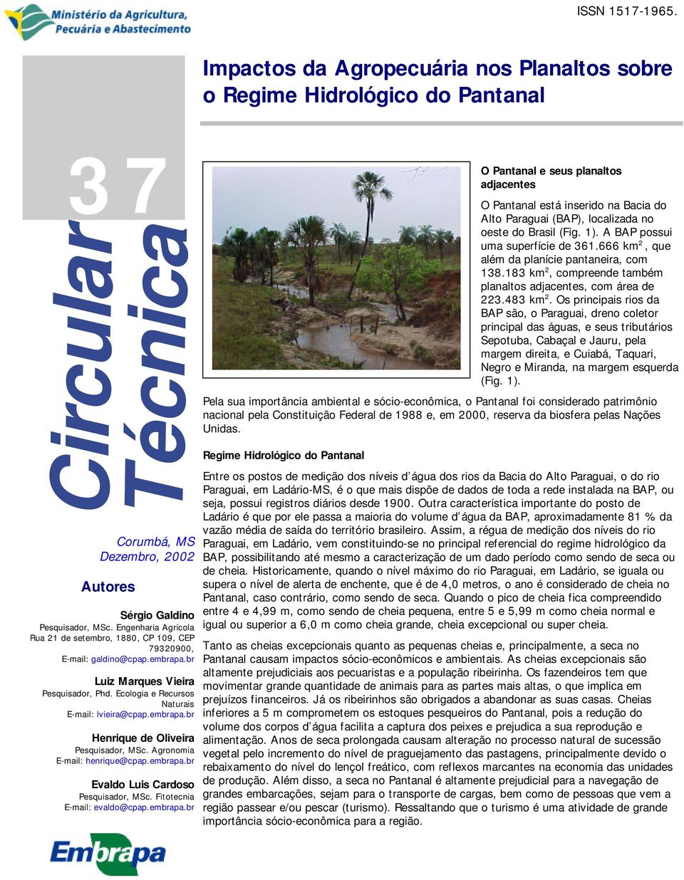 Agronomia E-mail: henrique@cpap.embrapa.br Evaldo Luis Cardoso Pesquisador, MSc. Fitotecnia E-mail: evaldo@cpap.embrapa.br O Pantanal e seus planaltos adjacentes O Pantanal está inserido na Bacia do Alto Paraguai (BAP), localizada no oeste do Brasil (Fig.