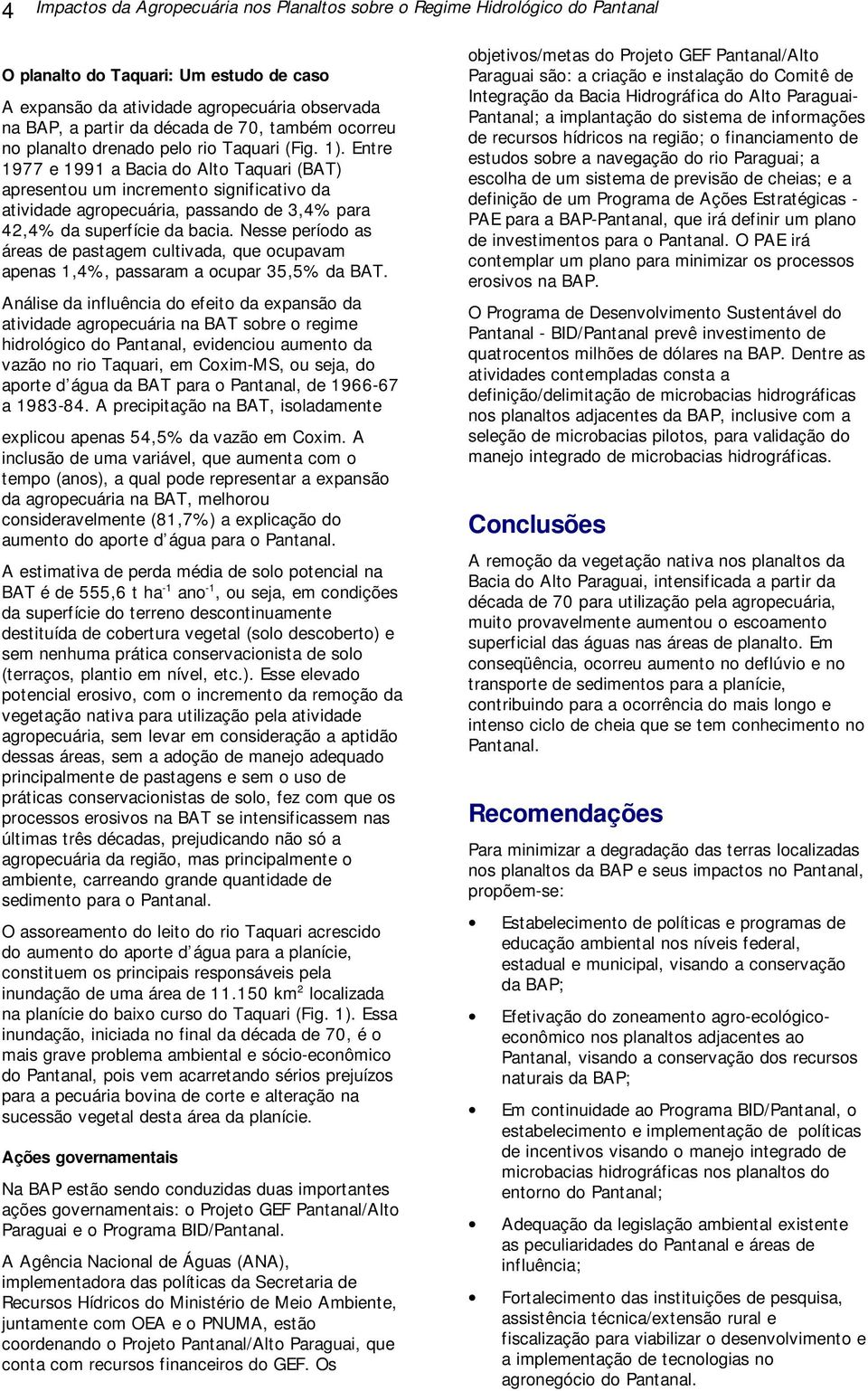 Entre 1977 e 1991 a Bacia do Alto Taquari (BAT) apresentou um incremento significativo da atividade agropecuária, passando de 3,4% para 42,4% da superfície da bacia.