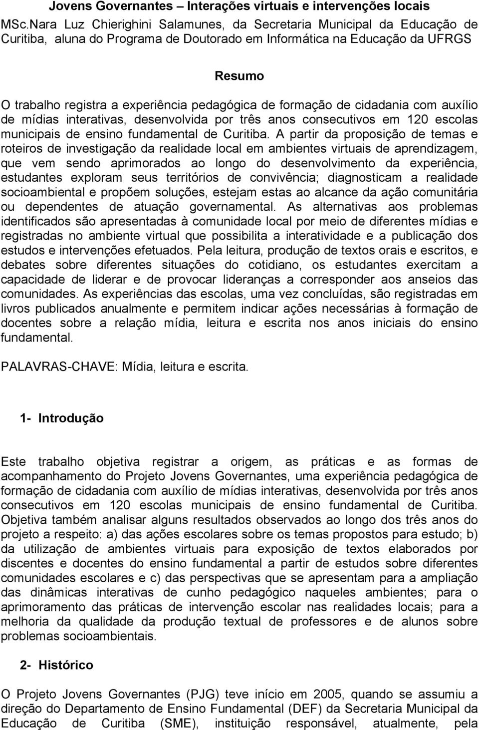 de formação de cidadania com auxílio de mídias interativas, desenvolvida por três anos consecutivos em 120 escolas municipais de ensino fundamental de Curitiba.