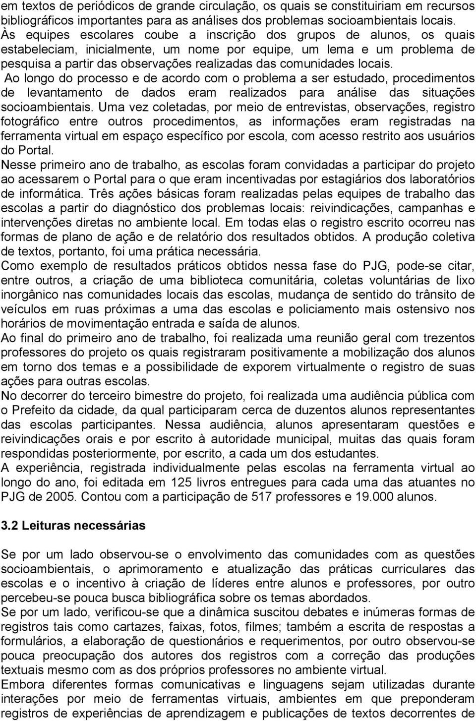 comunidades locais. Ao longo do processo e de acordo com o problema a ser estudado, procedimentos de levantamento de dados eram realizados para análise das situações socioambientais.