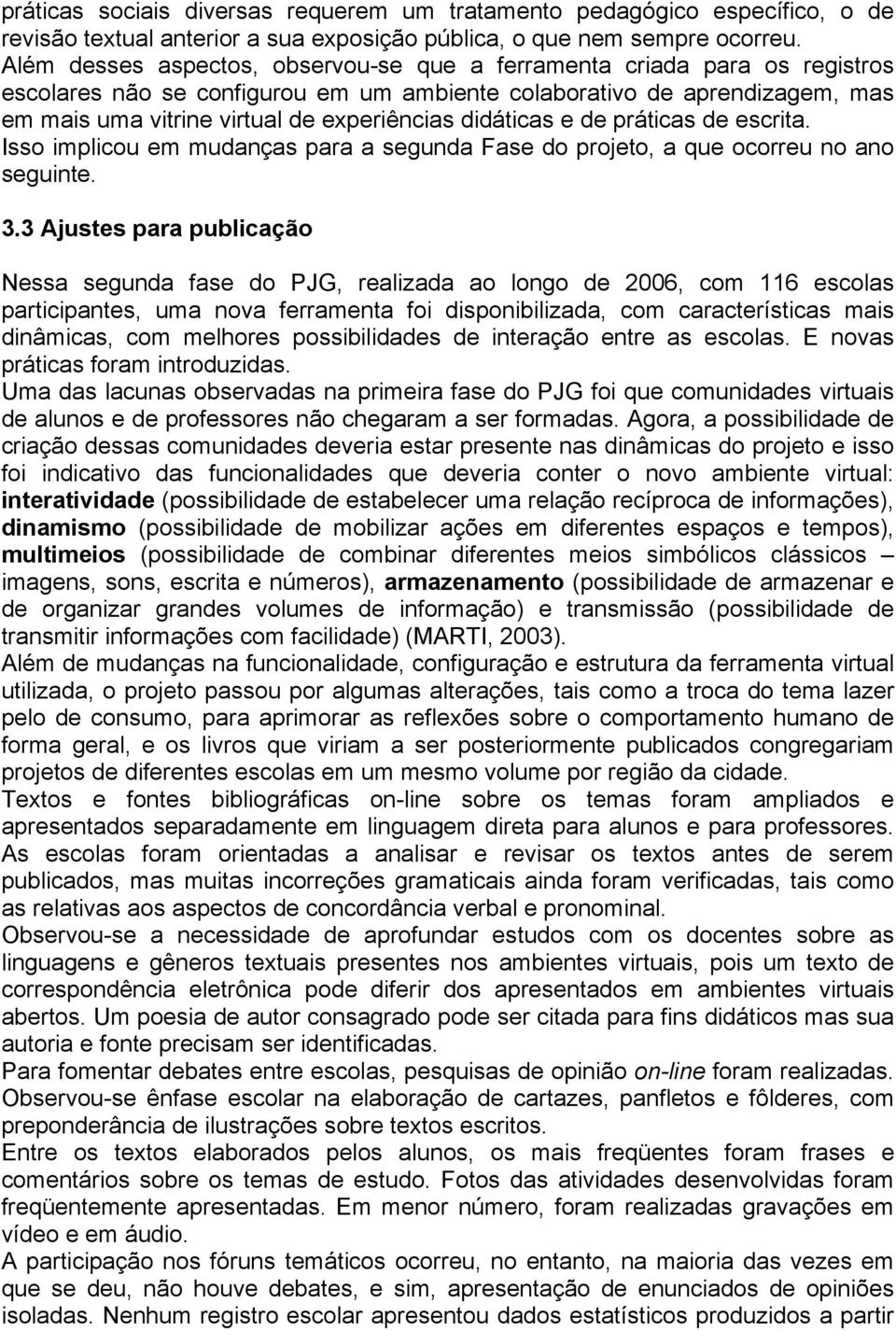 didáticas e de práticas de escrita. Isso implicou em mudanças para a segunda Fase do projeto, a que ocorreu no ano seguinte. 3.