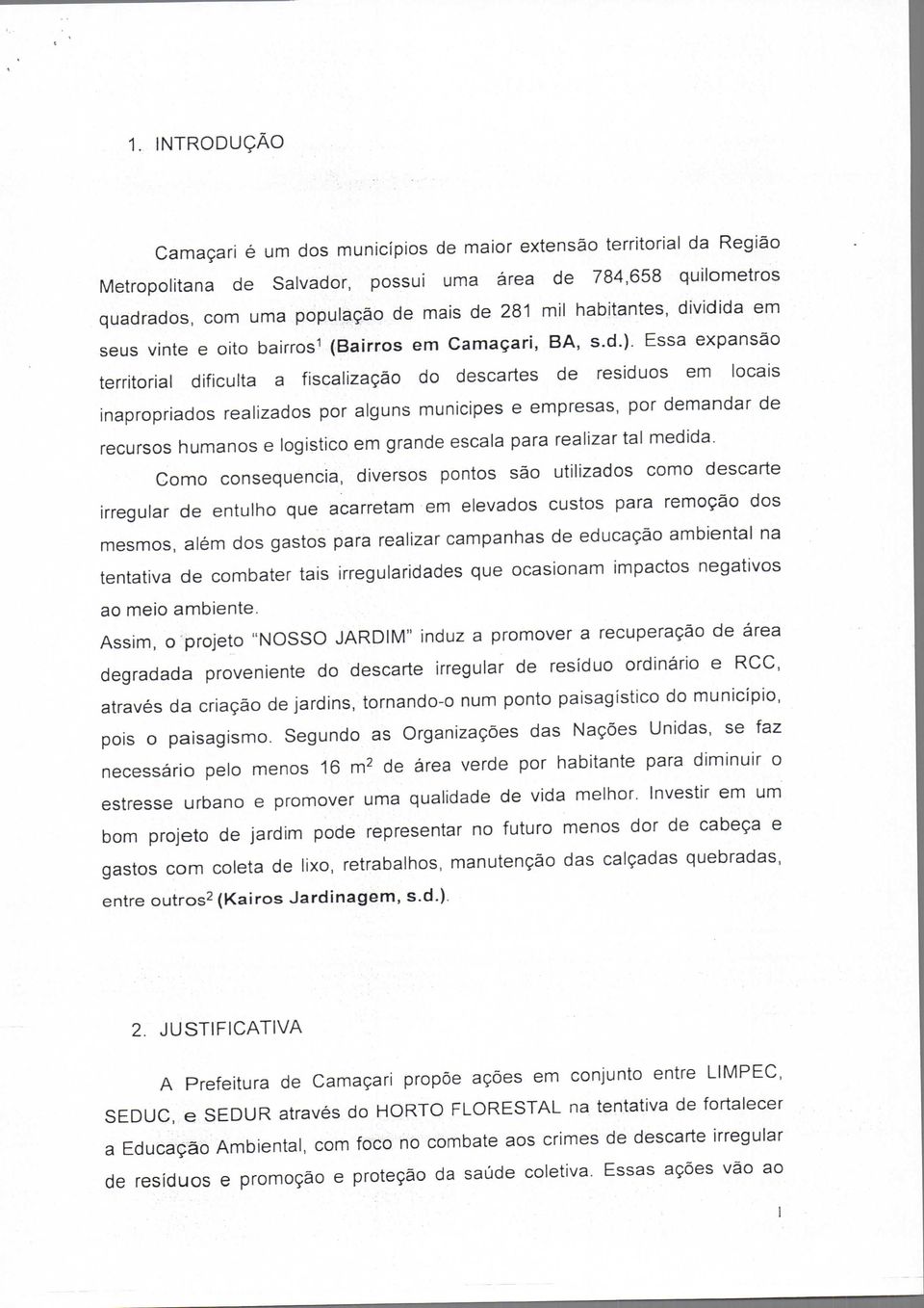 Essa expansão territorial dificulta a fiscalização do descartes de resíduos em locais inapropriados realizados por alguns munícipes e empresas, por demandar de recursos humanos e logístico em grande