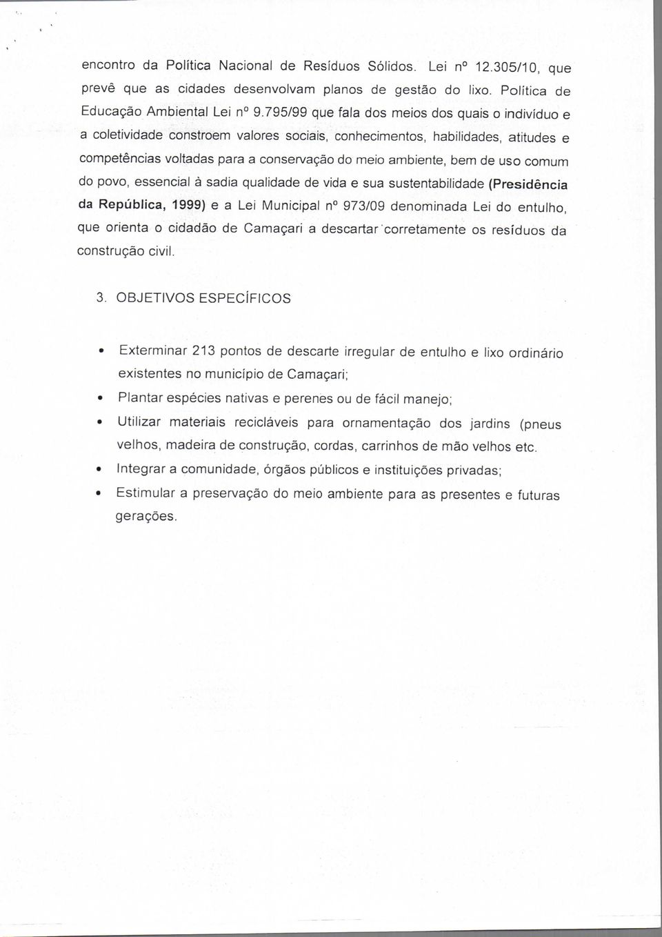 uso comum do povo, essencial à sadia qualidade de vida e sua sustentabilidade (Presidência da República, 1999) e a Lei Municipal n 973/09 denominada Lei do entulho, que orienta o cidadão de Camaçari