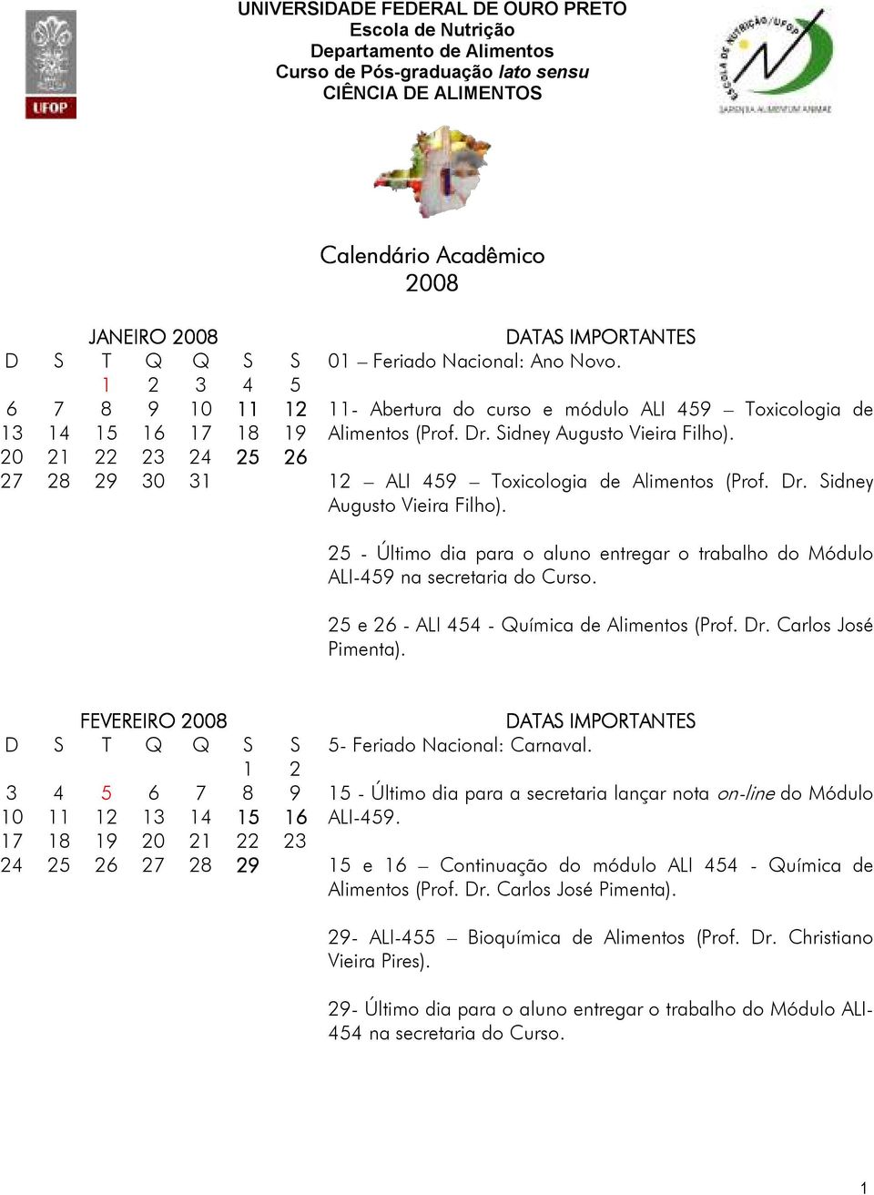 25 e 26 - ALI 454 - Química de Alimentos (Prof. Dr. Carlos José Pimenta). FEVEREIRO 2008 1 2 3 4 5 6 7 8 9 10 11 12 13 14 15 16 17 18 19 20 21 22 23 24 25 26 27 28 29 5- Feriado Nacional: Carnaval.