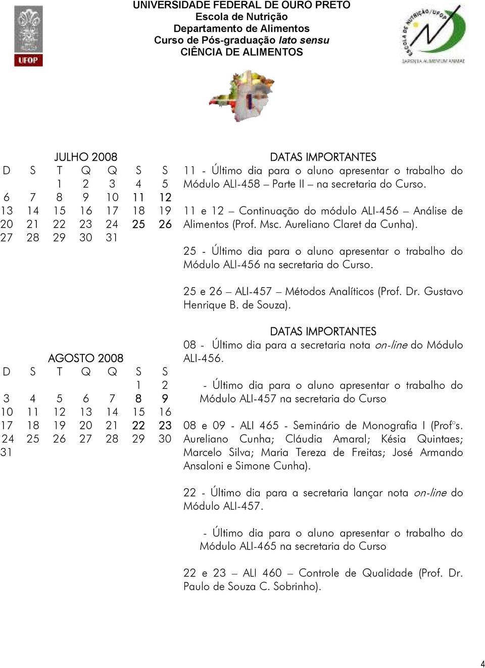 Gustavo Henrique B. de Souza). AGOSTO 2008 1 2 3 4 5 6 7 8 9 10 11 12 13 14 15 16 17 18 19 20 21 22 23 24 31 25 26 27 28 29 30 08 - Último dia para a secretaria nota on-line do Módulo ALI-456.