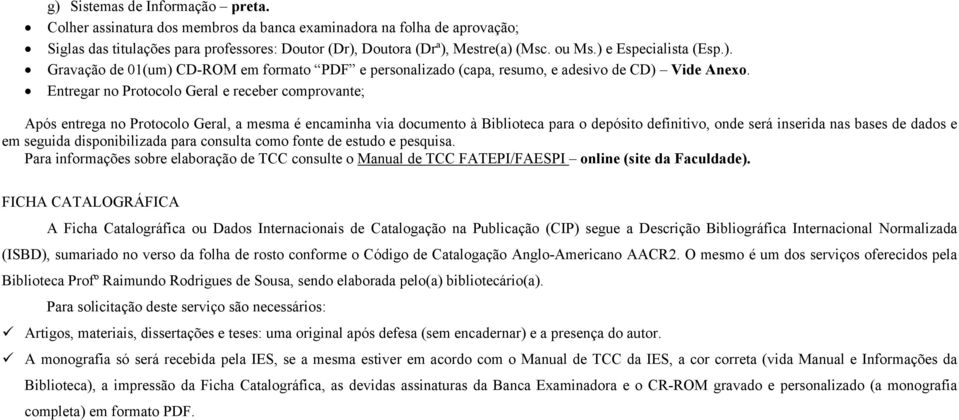 Entregar no Protocolo Geral e receber comprovante; Após entrega no Protocolo Geral, a mesma é encaminha via documento à Biblioteca para o depósito definitivo, onde será inserida nas bases de dados e