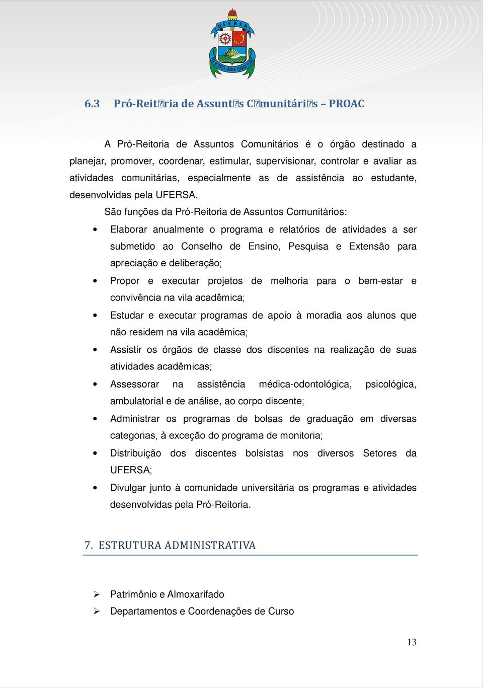 São funções da Pró-Reitoria de Assuntos Comunitários: Elaborar anualmente o programa e relatórios de atividades a ser submetido ao Conselho de Ensino, Pesquisa e Extensão para apreciação e