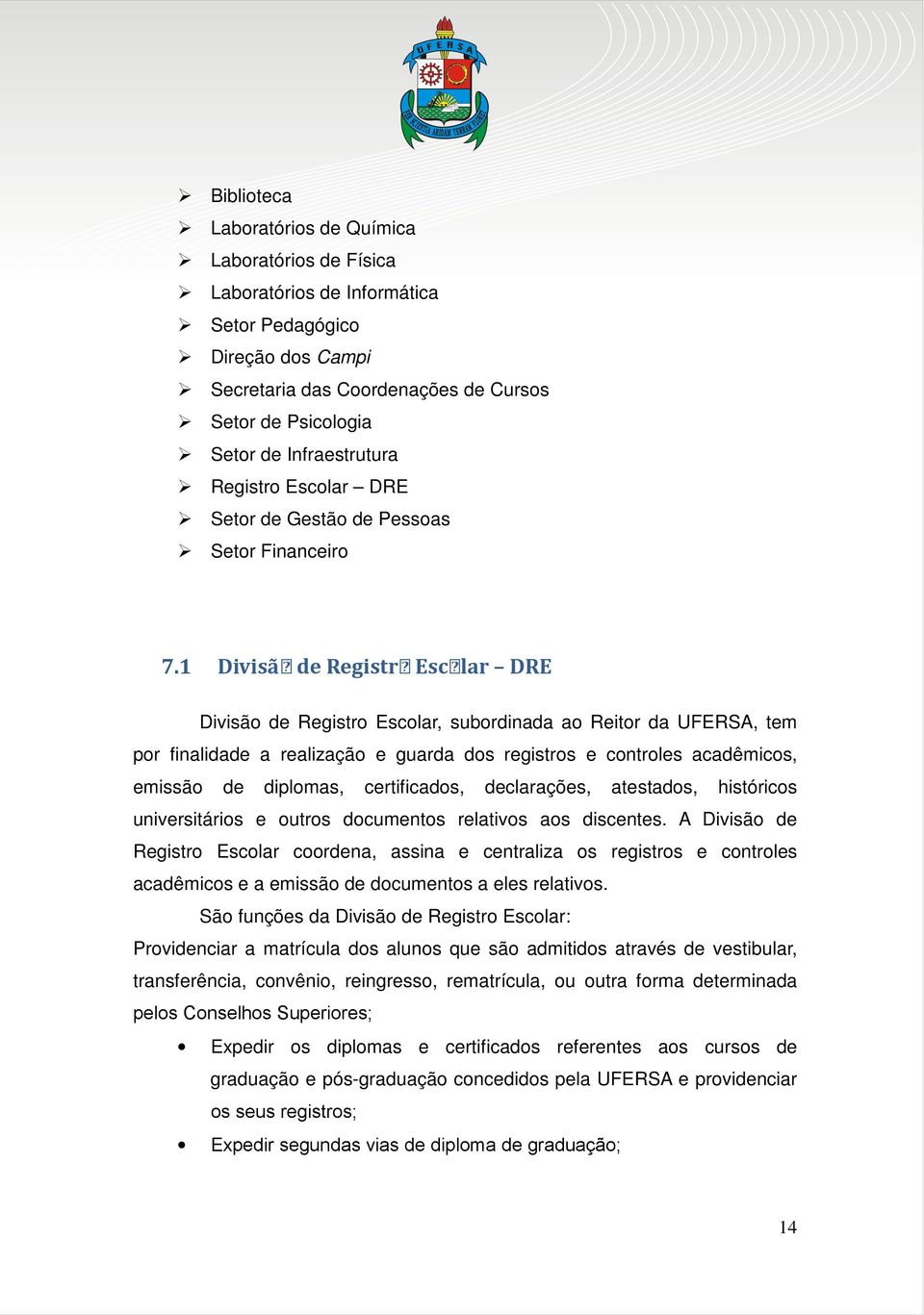 1 Divisão de Registro Escolar DRE Divisão de Registro Escolar, subordinada ao Reitor da UFERSA, tem por finalidade a realização e guarda dos registros e controles acadêmicos, emissão de diplomas,