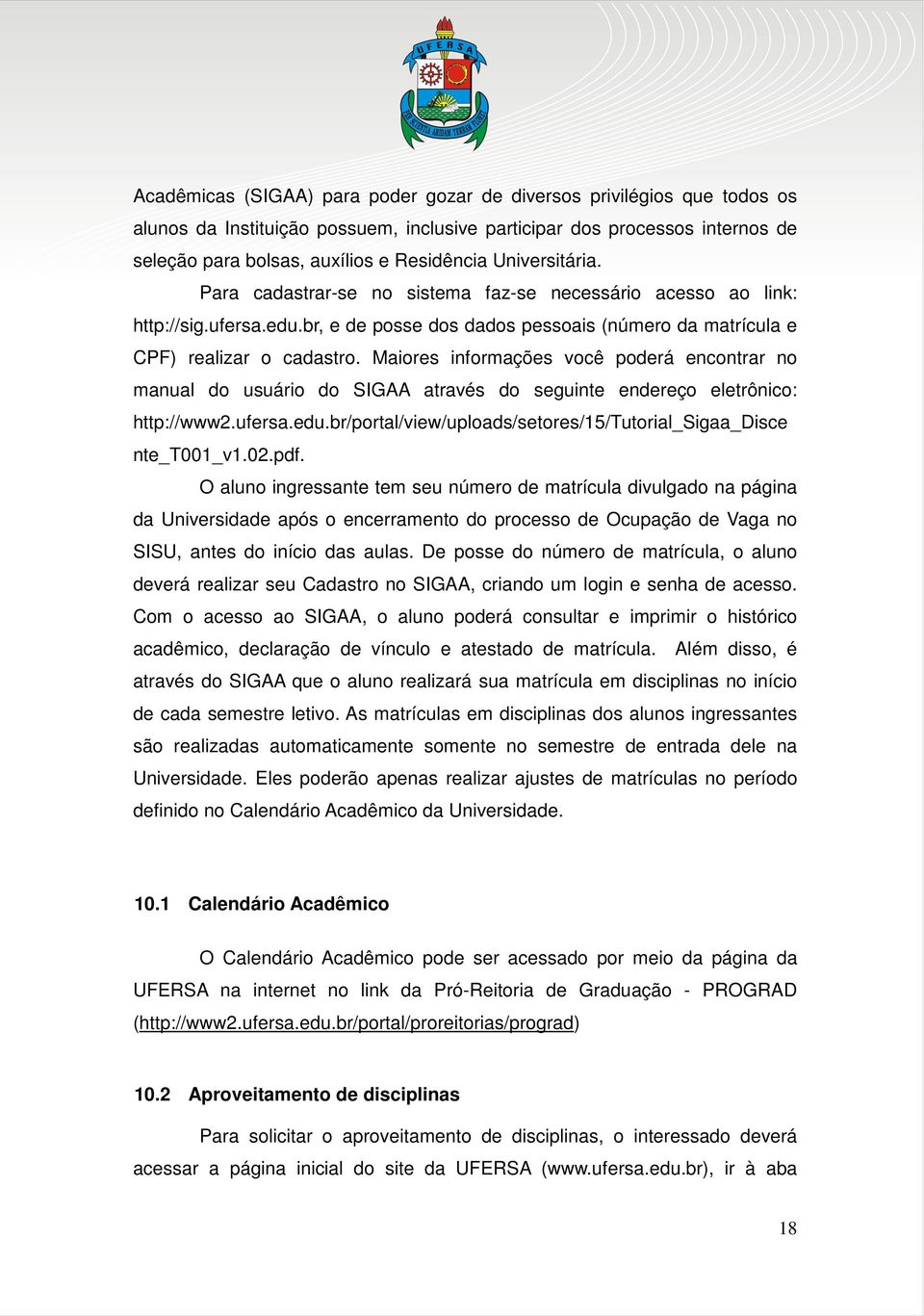 Maiores informações você poderá encontrar no manual do usuário do SIGAA através do seguinte endereço eletrônico: http://www2.ufersa.edu.