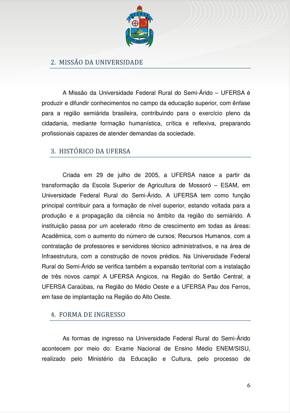 HISTORICO DA UFERSA Criada em 29 de julho de 2005, a UFERSA nasce a partir da transformação da Escola Superior de Agricultura de Mossoró ESAM, em Universidade Federal Rural do Semi-Árido.