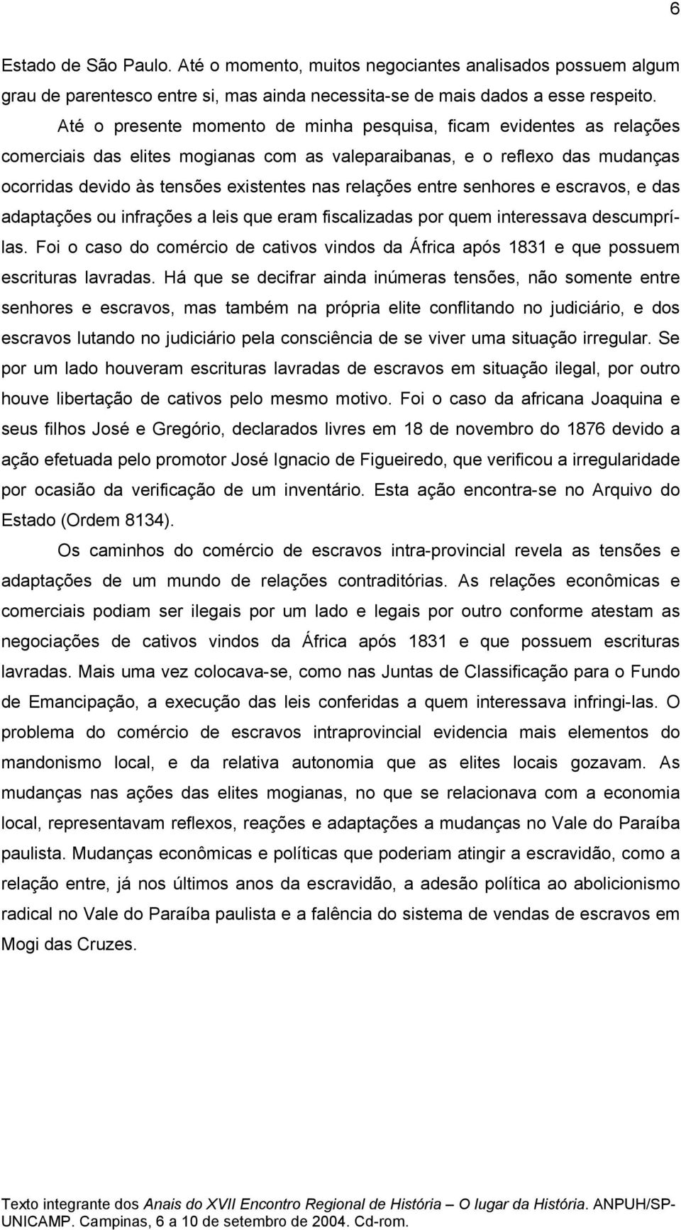 relações entre senhores e escravos, e das adaptações ou infrações a leis que eram fiscalizadas por quem interessava descumprílas.