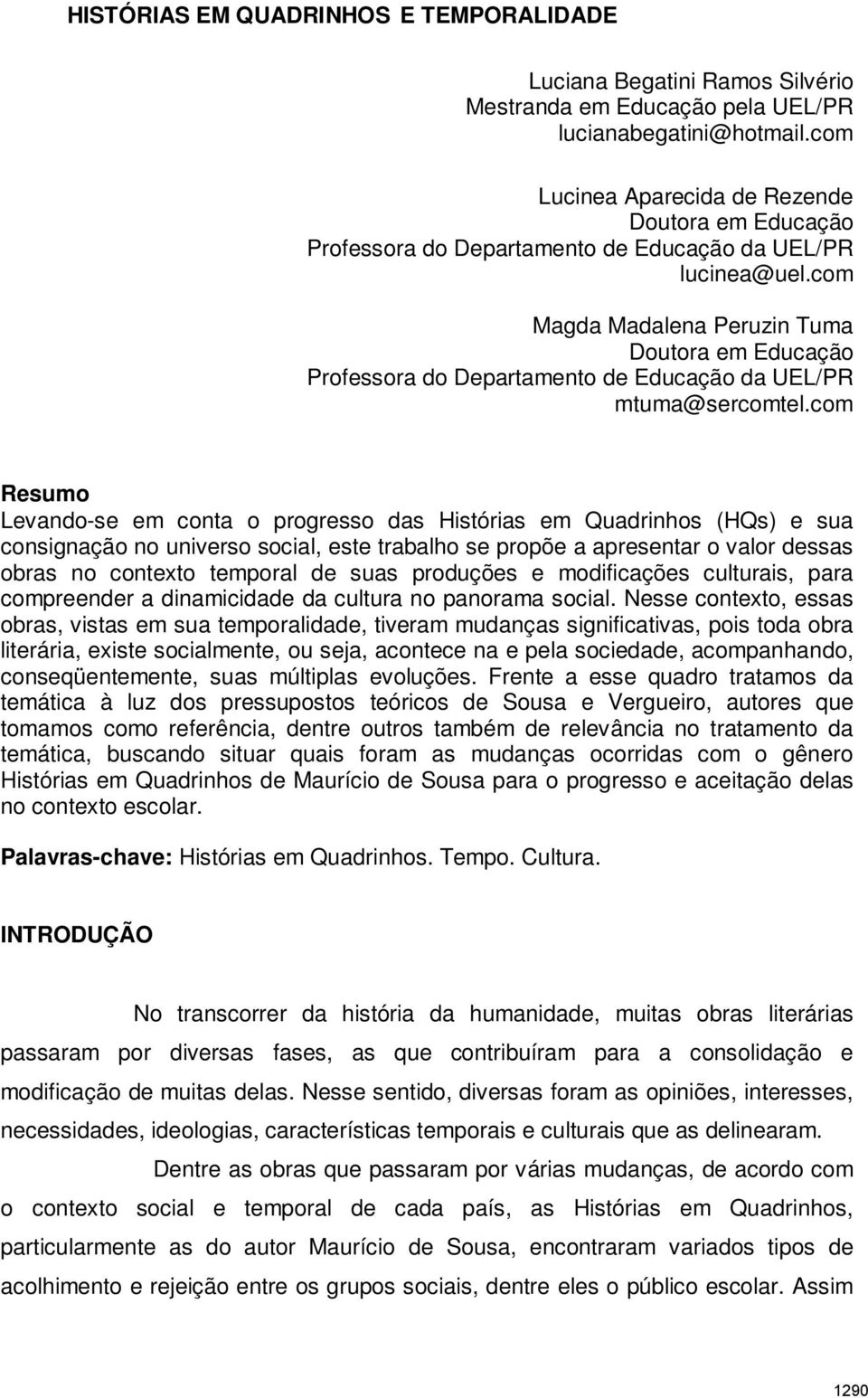 com Magda Madalena Peruzin Tuma Doutora em Educação Professora do Departamento de Educação da UEL/PR mtuma@sercomtel.