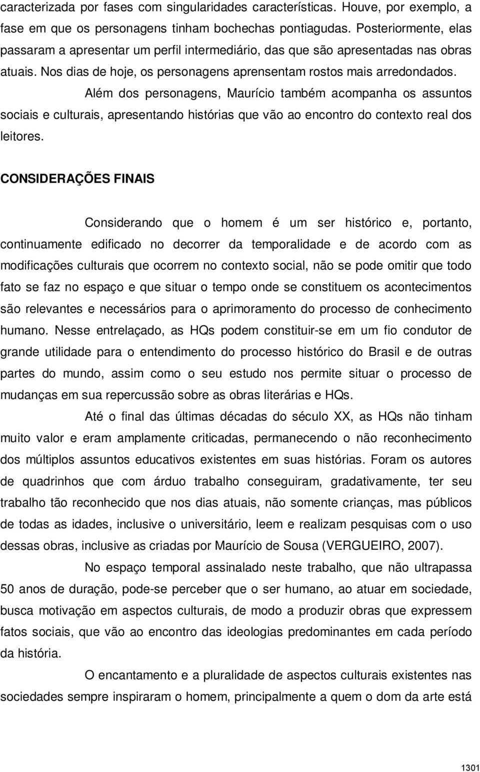 Além dos personagens, Maurício também acompanha os assuntos sociais e culturais, apresentando histórias que vão ao encontro do contexto real dos leitores.