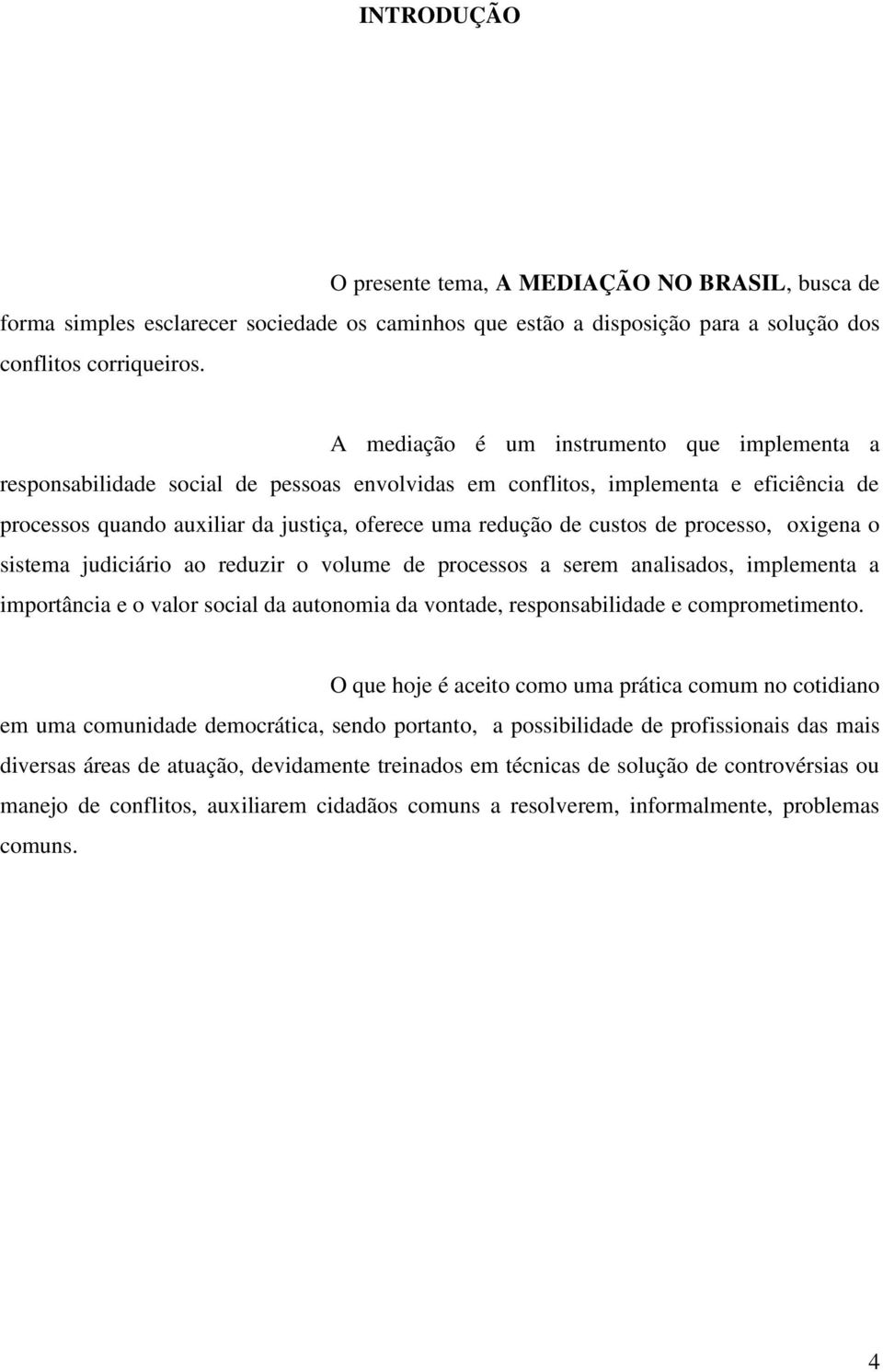 de processo, oxigena o sistema judiciário ao reduzir o volume de processos a serem analisados, implementa a importância e o valor social da autonomia da vontade, responsabilidade e comprometimento.